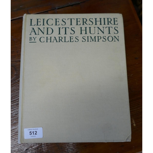 512 - Leicestershire and its Hunts by Charles Simpson