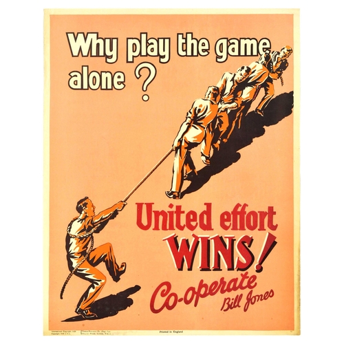 Propaganda Poster Bill Jones Why Play the Game Alone Motivation. Original vintage motivational propaganda poster captioned - Why play the game alone? United effort wins! Co-operate. Bill Jones - featuring an illustration of a group of people playing tag of war against one person. Bill Jones was a fictional character created to provide motivation and promote a hard-working spirit. Printed by Parker-Holladay, London. Good condition, creasing, tears, staining. Country of issue: UK, designer: Unknown, size (cm): 71x56, year of printing: 1928