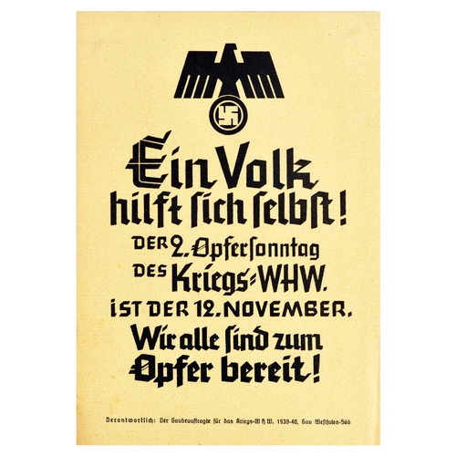 Propaganda Poster WWII Nazi WHW Ein Volk Third Reich. Original vintage World War Two Nazi propaganda poster featuring an illustration of a Nazi eagle atop a swastika, caption below reads - A nation helps itself! The 2nd Sacrifice Sunday of the war WHW is November 12th. We are all ready for sacrifice! Responsible: The Gau commissioned for the war WHW 1939-40, Gau Westfalen-Sud / Ein Volk hilft sich selbst! Der 2. Opfersonntag des Kriegs WHW ist der 12. November. Wir alle sind zum Opfer bereit! Verantwortlich: Der Gau beauftragte fur das Kriegs WHW 1939-40, Gau Westfalen-Sud. Very good condition, minor staining. Country of issue: Germany, designer: Unknown, size (cm): 21x15, year of printing: 1940s.