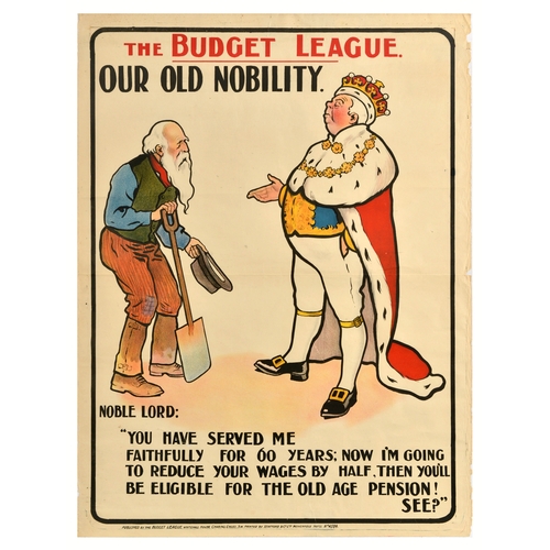 Propaganda Poster Budget League Old Nobility Pension. Original antique propaganda poster published by the Budget League - The Budget League. Our old nobility. Noble lord: You have served me faithfully for 60 years; now I'm going to reduce your wages by half, then you'll be eligible for the old age pension! See? - featuring an illustration of a noble man in a crown and red fur cloak talking to a bent older gentleman holding his hat in one hand and a shovel in the other. Printed by Stafford & Co Netherfield Notts. Good condition, creasing, tears, paper losses, folds, staining Country of issue: UK, designer: Unknown, size (cm): 102x77, year of printing: 1910s.