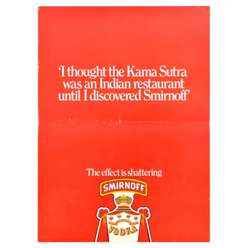 Advertising Poster Smirnoff Vodka Kama Sutra Alcohol. Original vintage drink advertising poster for Smirnoff, the renowned vodka brand founded in Moscow. Smirnoff uses a humorous advertising slogan here - "I thought the Kama Sutra was an Indian restaurant until I discovered Smirnoff. The effect is shattering" The image features white lettering on red background with the Smirnoff logo below. These original vintage Smirnoff advertising posters are part of the 1970s campaign by the London-based Young and Rubican agency, which aimed to promote vodka as a way to achieve glamour and excitement as an escape from the humdrum of daily life. (To emphasise the campaign's risky innuendos, Avocado Sweet observes: Substitute the word heroin for Smirnoff and it still makes sense.) The advertising campaign proved to be a great success for the company, resulting in vodka becoming so chic that it overtook gin in popularity and saw Smirnoff's sales triple. In 1976 the campaign ended, following the tightening of rules on alcohol advertising led by the government and the Advertising Standards Authorities in 1975. Good condition, fold, crease marks, small tears. Country of issue: UK, designer: Unknown, size (cm): 56.5x41, year of printing: 1970s.