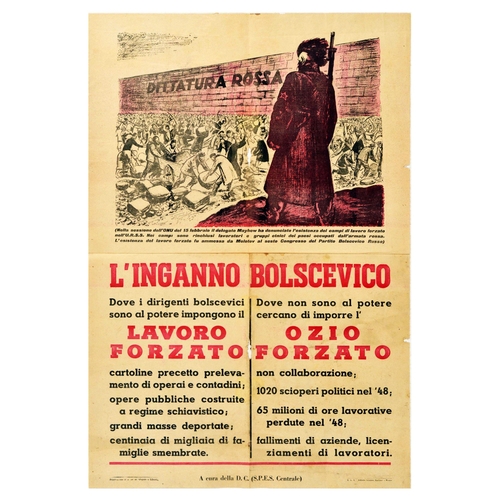 Propaganda Poster Bolshevik Labour Camp Italy Elections. Original vintage Italian elections propaganda poster issued by the Christian Democratic political party featuring an illustration of a guard with a gun over his shoulder observing male and female workers with pickaxes, carrying boulders, and pushing carts.  The writing on the wall reads Dittature Rossa / Red Dictatorship, the caption below the image reads - At the UN session on February 15, delegate Mayhew denounced the existence of forced labour camps in the USSR. In the camps favourers and ethnic groups from the countries occupied by the Red Army are locked up. The existence of forced labour was admitted by Molotov at the Sixth Congress of the Russian Bolshevik Party. - the text below titled L'inganno Bolsevico / The Bolshevik deception, elaborates on the Bolshevik leaders in power imposing forced labour, slave regime, mass deportation, in places where Bolsheviks are not in power they try to impose forced non-cooperation idleness, strikes, bankruptcies, and worker layoffs. Founded in Nazi occupied Italy in 1943, the Democrazia Cristiana / Christian Democratic Party became the largest party in the Italian parliament until its dissolution in 1994 following corruption scandals.  Fair condition, folds, tears, paper losses, staining, creasing. Country of issue: Italy, designer: Unknown, size (cm): 86x58, year of printing: 1940s.