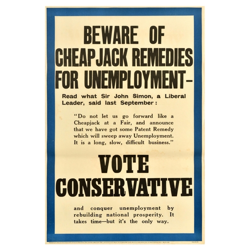 British Elections Poster Set Conservative Party Socialist Unemployment. Set of 3 original vintage political propaganda posters for the 1929 United Kingdom general election published by the National Union of Conservative and Unionist Associations, Palace Chambers, Westminster.  1.  Take warning! Since 1924 3 in every 4 liberal votes in Parliament were given to Socialist schemes. Vote Conservative. Printed by S.H. Benson LTD. Good condition, creasing, tears, staining. Country of issue: UK, designer: Unknown, size (cm): 76x51, year of printing: 1929; 2. The Liberal road-making scheme will not conquer unemployment, but will put up your rates & cost of living. Vote Conservative. Printed by S.H. Benson LTD. Good condition, creasing, tears, minor staining, paper loss in bottom left corner, folds. Country of issue: UK, designer: Unknown, size (cm): 76x51, year of printing: 1929; 3. Beware of cheapjack remedies for unemployment - Read what Sir John Simon, a Liberal Leader, said last September: "Do not let us go forward like a Cheapjack at a Fair, and announce that we have got some Patent Remedy which will sweep away Unemployment. It is a long, slow, difficult business." Vote Conservative and conquer unemployment by rebuilding national prosperity. It takes time - but it's the only way. Printed by Langley and Sons. Good condition, creasing, staining, folds. Country of issue: UK, designer: Unknown, size (cm): 76x51, year of printing: 1929.