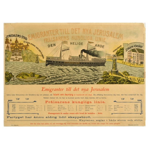 Antique Poster Israel Palestine Sweden Immigration New Jerusalem Steamboat. Original antique religious poster Emigrants to the New Jerusalem The Royal Savior Line / Emigranter Till Det Nya Jerusalem Fralsarens Kungliga Linie, featuring an image of a ship crossing the water with a caption 'time', from Sweden�s City of Destruction to a New Jerusalem, the text below provides information that the departure is today and tickets are free, travellers are urged to book quickly as only one ship is destined to depart. At the centre of the Gospel ship, Jesus is at the helm; his crew is the Lord�s apostles and the passengers are denoted as 'chosen strangers.' The key at the bottom also identifies the lighthouse as The word of God, the compass as Faith and love, the seal as Truth, the flag as The blood of Jesus, and the wind as The Holy Spirit; The ship has never suffered a shipwreck. The captain sails in both storm and silence. From the 1850s until the 1930s, came 'the great emigration', when 1.5 million native Swedes left the country for the Americas and Australia, to escape poverty and religious persecution, and to seek a better life for themselves and their families. Horizontal. Good condition, staining, creasing, tears, paper losses on edges. Country of issue: Sweden, designer: Unknown, size (cm): 41x55, year of printing: 1900s.