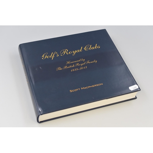 497 - GOLF - Hardback Book 1833 to 2013 Golf’s Royal Clubs honoured by The British Royal Family by S... 