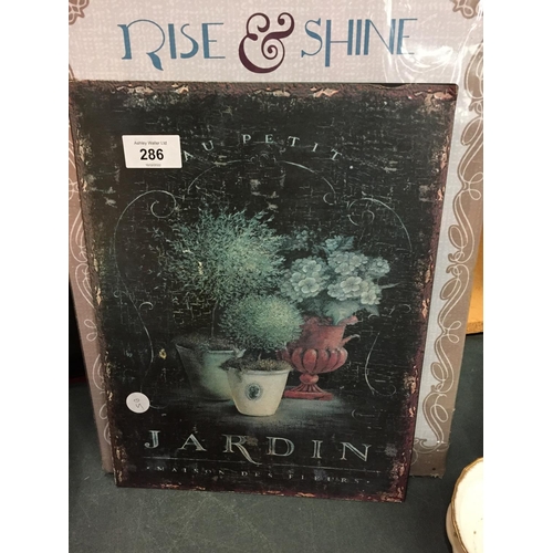 286 - TWO VINTAGE STYLE TIN SIGNS - RISE AND SHINE, TEA AND JARDIN FLEURS