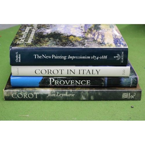 1220 - FOUR ART THEMED HARDBACK BOOKS TO INCLUDE IMPRESSIONISM 1874-1866, COROT IN ITALY, PROVENCE, ART, AR... 