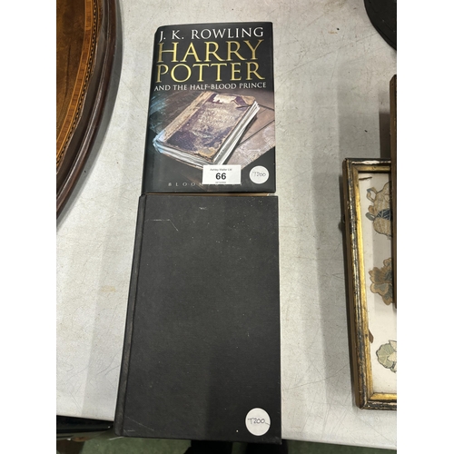 66 - TWO FIRST EDITION HARRY POTTER BOOKS TO INCLUDE THE HALF BLOOD PRINCE IN A DUST COVER