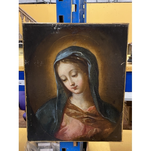 34 - AN ANTIQUE OIL ON CANVAS PAINTING OF THE VIRGIN MARY, 45 CM X 37 CM