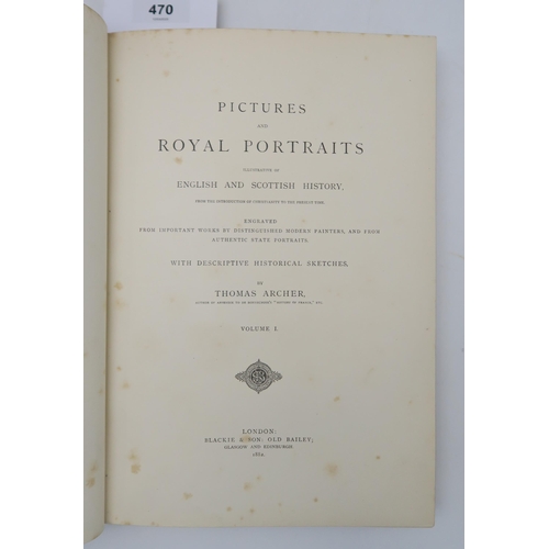 470 - Archer (Thomas) Pictures and Royal PortraitsIllustrative of English and Scottish HistoryLondon, Blac... 