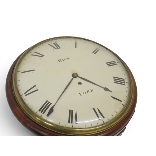 2019 - A 19TH CENTURY MAHOGANY CASED HICK, YORK FUSEE STATION STYLE WALL CLOCK with white painted dial bear... 