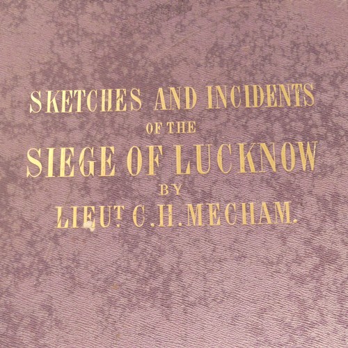 205 - Mecham (Clifford Henry); 'Sketches & Incidents of the Siege of Lucknow. From Drawings Made durin... 