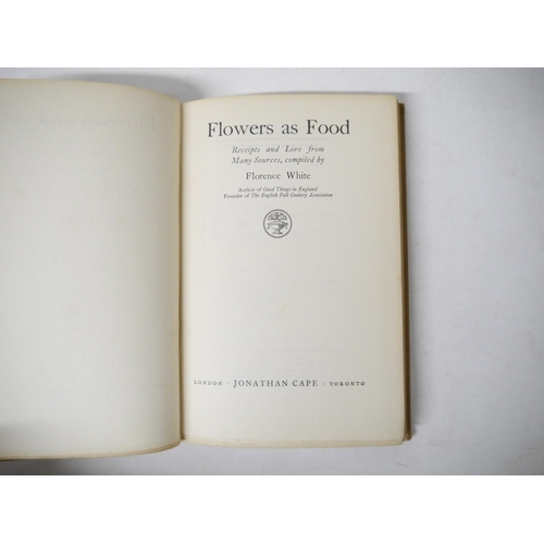 9143 - Florence White: 'Flowers as Food. Receipts and Lore from Many Sources', London, Jonathan Cape, 1934,... 