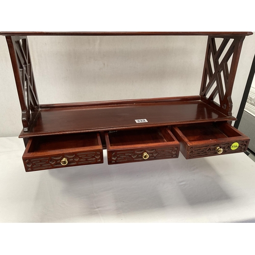 332 - MAHOGANY WALL SHELVES WITH 3 FITTED DRAWERS AND FRETWORK SIDE - H35