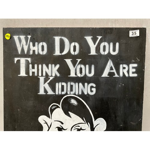 35 - VINTAGE POSTER (WHO DO YOU THINK YOU ARE KIDDING) 30”X24”