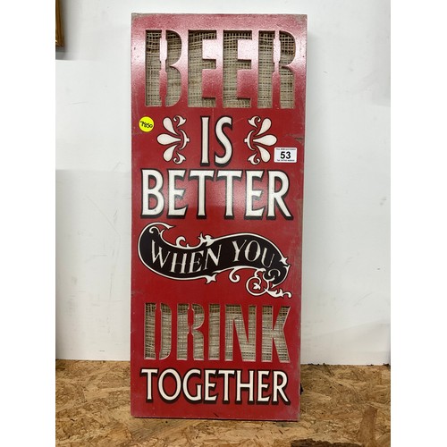 53 - REPRODUCTION BEER IS BETTER SIGN 28