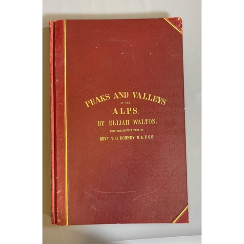 477 - THE PEAKS AND VALLEYS OF THE ALPS ALSO FROM WATER-COLOUR DRAWINGS BY ELIJAH WALTON, T G Bonney, 1867... 