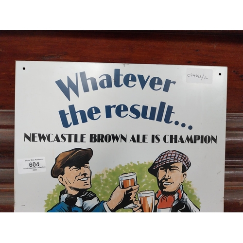 604 - Whatever the result Newcastle Brown Ale is the best tin plate advertising sign. {41 cm H x 30 cm W}.