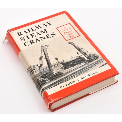 1146 - A scarce book entitled Railway Steam Cranes by John S. Brownlie. First Edition 1973. Charting the hi... 