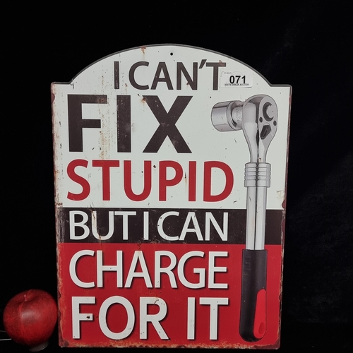 71 - A metal wall sign reading 'I can't fix stupid, but I can charge for it'