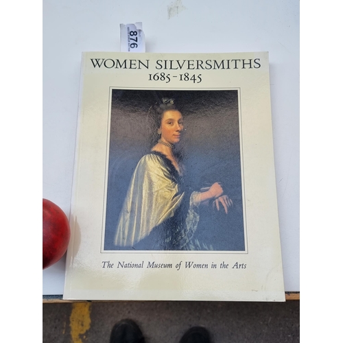 876 - A book of artistic interest titled 'Women Silversmiths 1685-1845' by Philippa Glanville and Jennifer... 