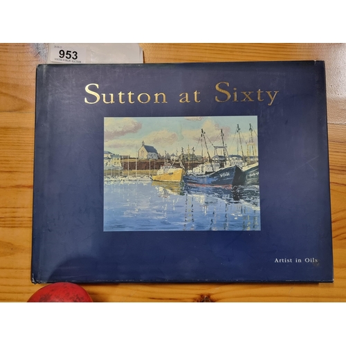 953 - A hardback book titled 'Sutton at Sixty' signed by artist Ivan Sutton and published by Mullins Fine ... 