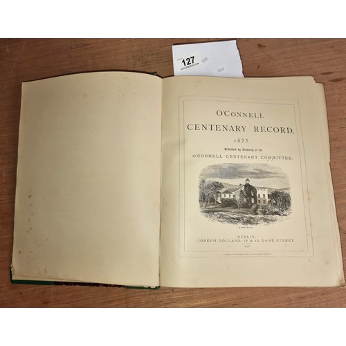 127 - A very interesting hardback book of 'O'Connell Centenary Record, 1875'. Published in 1878 by Joseph ... 