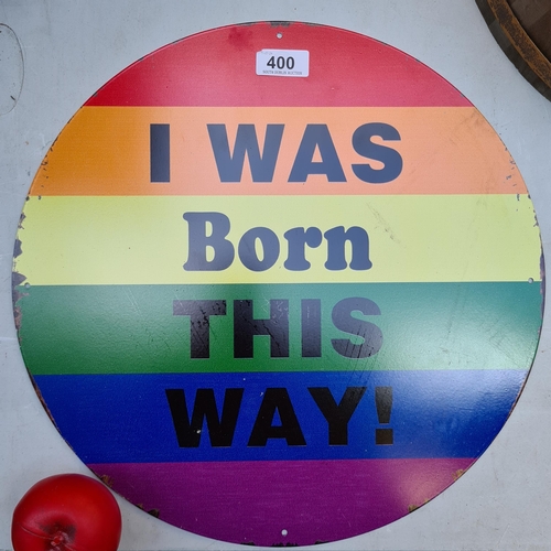 400 - A LGBT Pride  'I was born this Way' circle rainbow coloured metal wall sign.