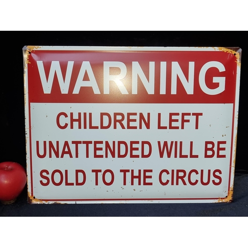 291 - A humorous printed metal wall sign reading 'Warning Children Left Unattended will be sold to the cir... 