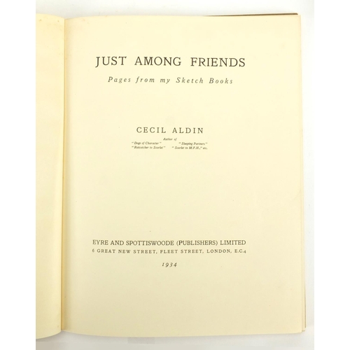 154 - Four hardback books all illustrated by Cecil Aldin, comprising Just Among Friends, published 1934, C... 