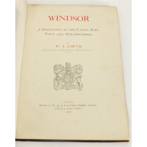 629 - 1886 Windsor a description of the castle park, town and neighbourhood by W J Loftie, with a  large l... 