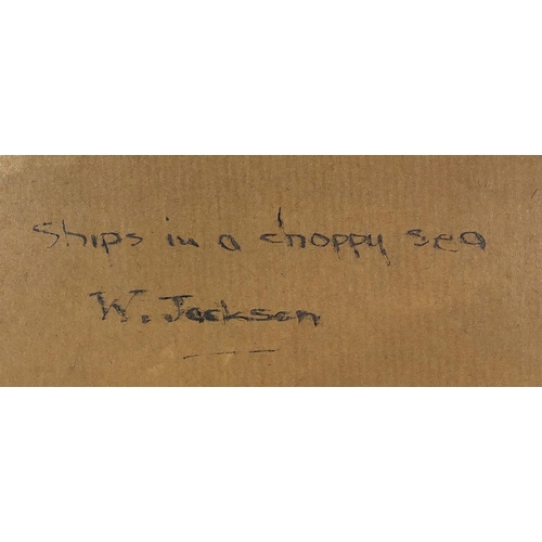 1076 - Ships in a choppy sea, oil on board, bearing an inscription Ships in a Choppy Sea W Jackson verso, f... 