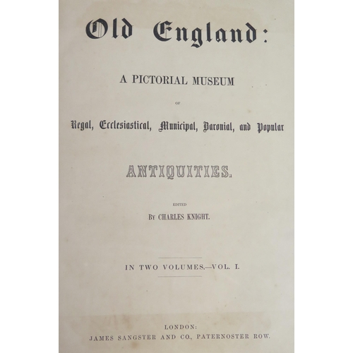 1517 - KNIGHT (Charles) Old England a Pictorial Museum, Regal, Ecclesiastical, Municipal, Baronial and Popu... 