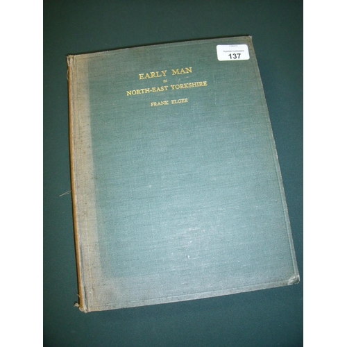 137 - 'Early Man in North East Yorkshire' by Frank Elgee, printed for the author by John Bellows Glouceste... 