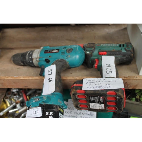 119 - 1 X PARKSIDE AND 1 X MAKITA CORDLESS DRILLS, WORKING ORDER NO CHARGER