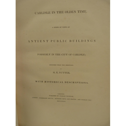 162 - NUTTER M. E. &nbsp;Carlisle in the Olden Time, A Series of Views of Ancient Public Buildings. Good e... 