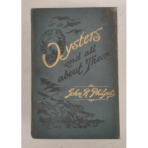 26 - PHILPOTS JOHN R.  Oysters & All About Them, Being a Complete History of the Titular Subject, Exh... 