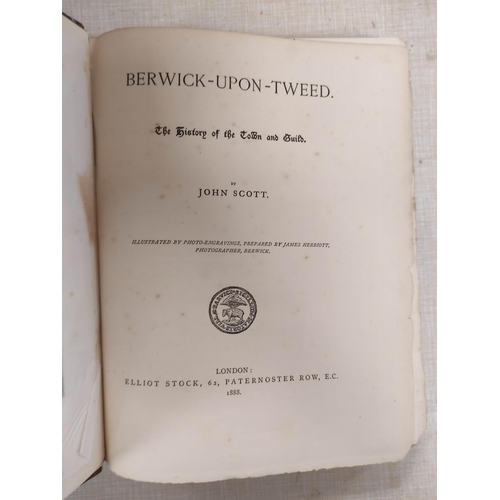 260 - SCOTT JOHN.  Berwick-Upon-Tweed, The History of the Town & Guild. Frontis & illus.... 