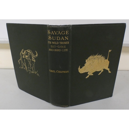 103 - CHAPMAN ABEL.  Savage Sudan, Its Wild Tribes, Big-Game & Bird-Life. Map as frontis, il... 