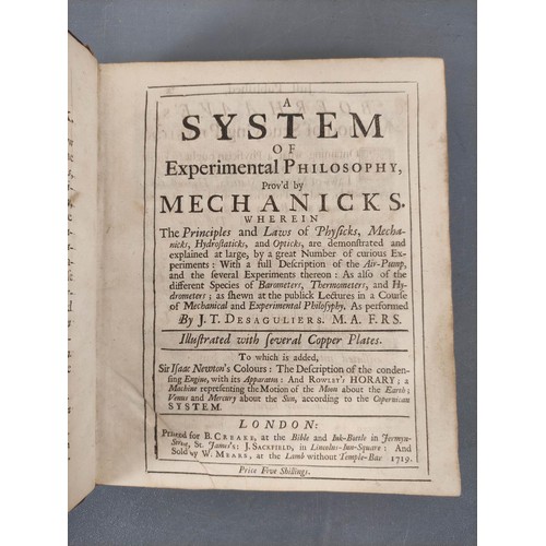 62 - DESAGULIERS J. T.  A System of Experimental Philosophy Prov`d by Mechanicks .... with a full De... 