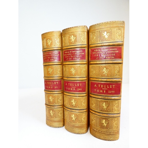 47 - TEULET A. (Ed).  Papiers D'État ... Relatifs a L'Histoire de L'Ecossé. 3 vols. Half titles. Thick qu... 