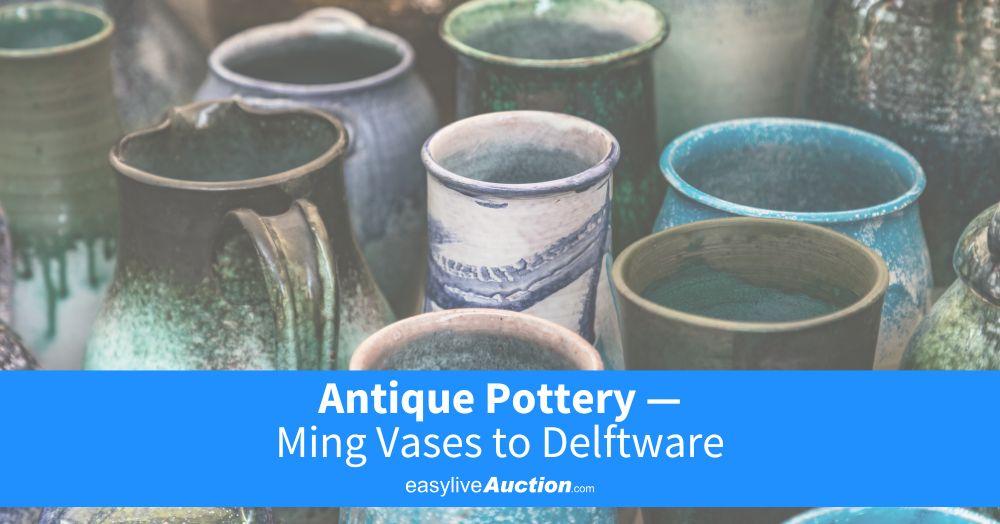 Antique Pottery — Ming Vases to Delftware