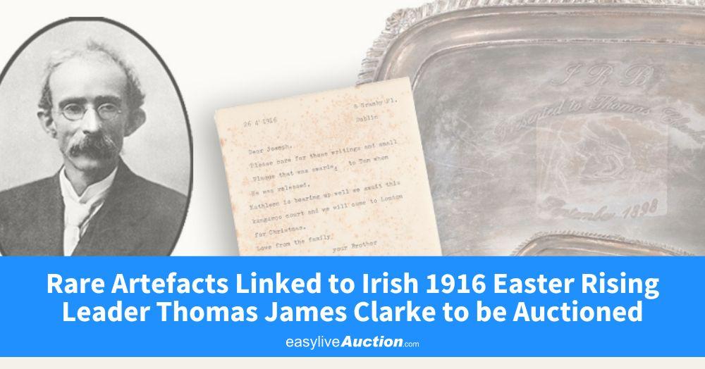 Rare Historical Artefacts Linked to Irish 1916 Easter Rising Leader Thomas James Clarke to be Auctioned