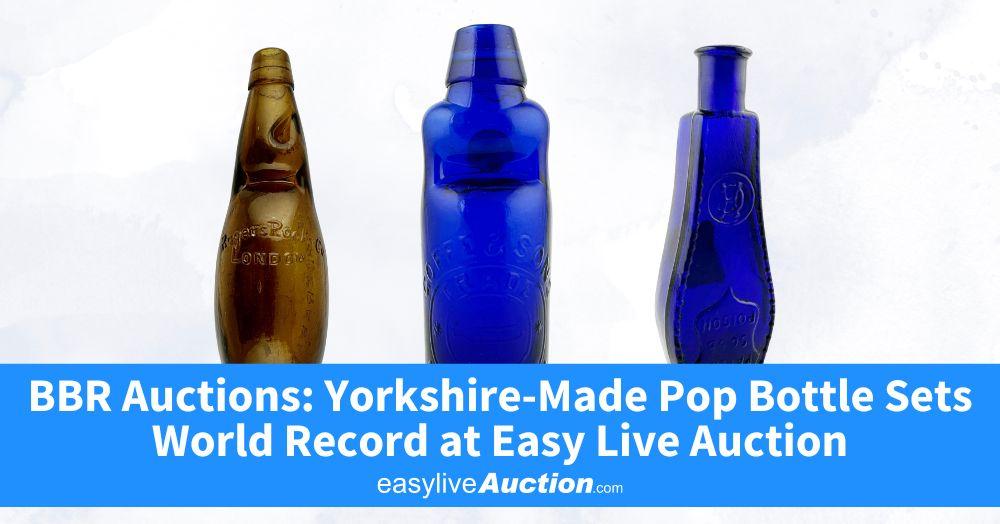 BBR Auctions: Yorkshire-Made Pop Bottle Sets World Record at Easy Live Auction