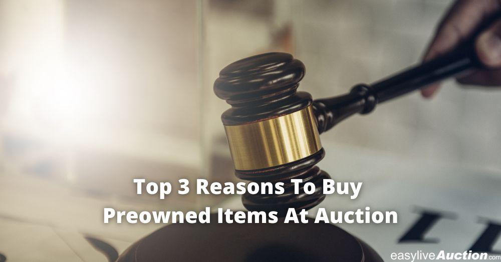 Top 3 Reasons to Buy Preowned Items at Auction