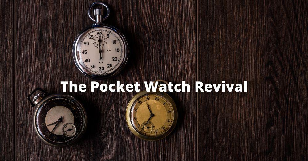 The Pocket Watch Revival