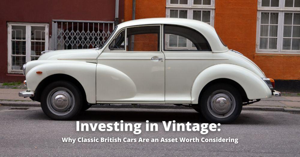 Investing in Vintage: Why Classic British Cars Are an Asset Worth Considering